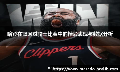 哈登在篮网对骑士比赛中的精彩表现与数据分析